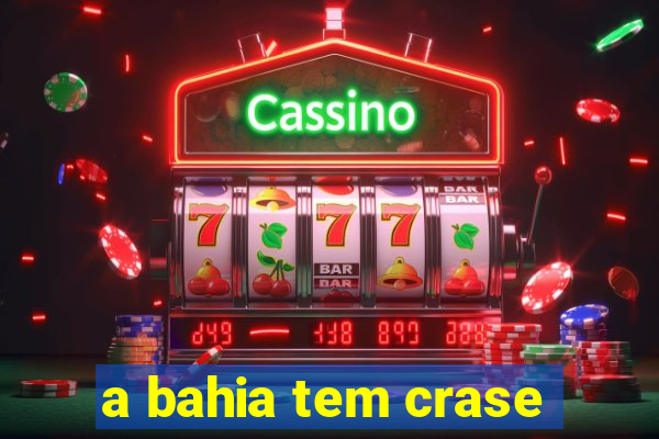 a bahia tem crase